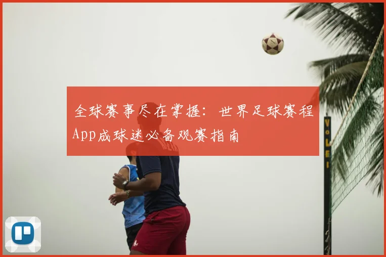 全球赛事尽在掌握：世界足球赛程App成球迷必备观赛指南